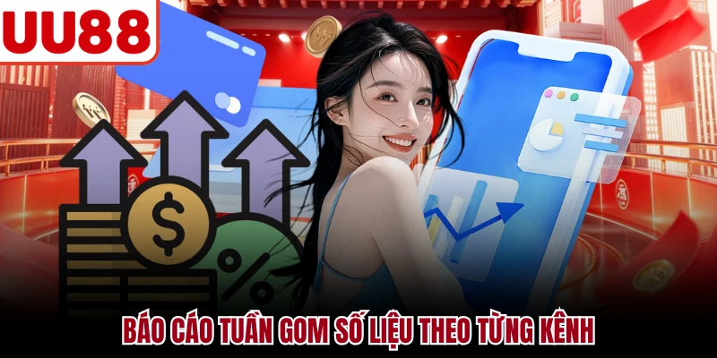 Đại Lý UU88 Báo cáo tuần gom số liệu theo từng kênh