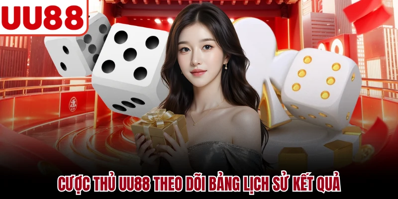 Cược thủ UU88 theo dõi bảng lịch sử kết quả