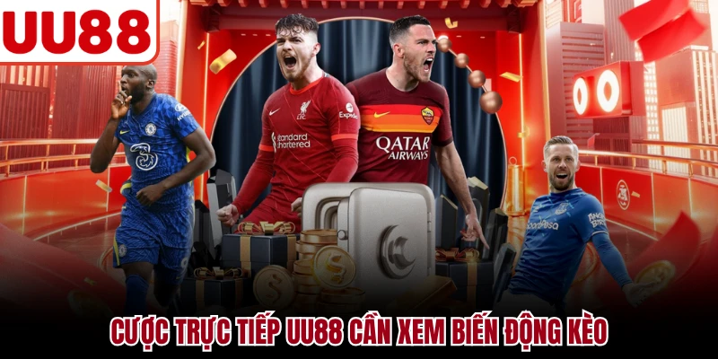 Cược trực tiếp UU88 cần xem biến động kèo