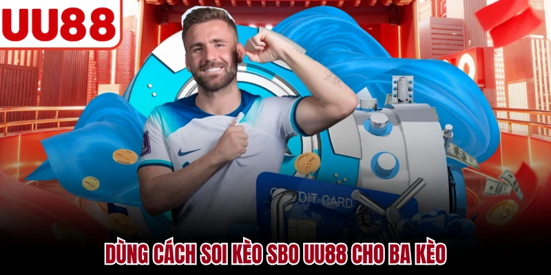 Dùng cách soi kèo sbo UU88 cho ba kèo