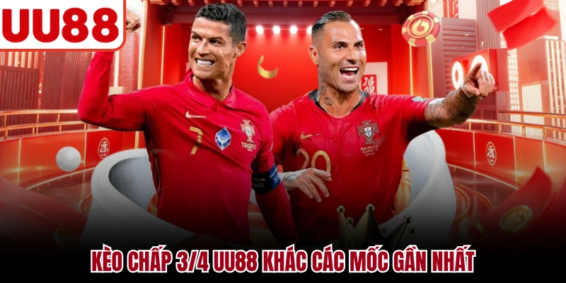 Kèo Chấp 3/4 UU88 - Hiểu Tỷ Lệ Và Tiền Thắng Thua Chuẩn Kèo chấp 3/4 UU88 khác các mốc gần nhất