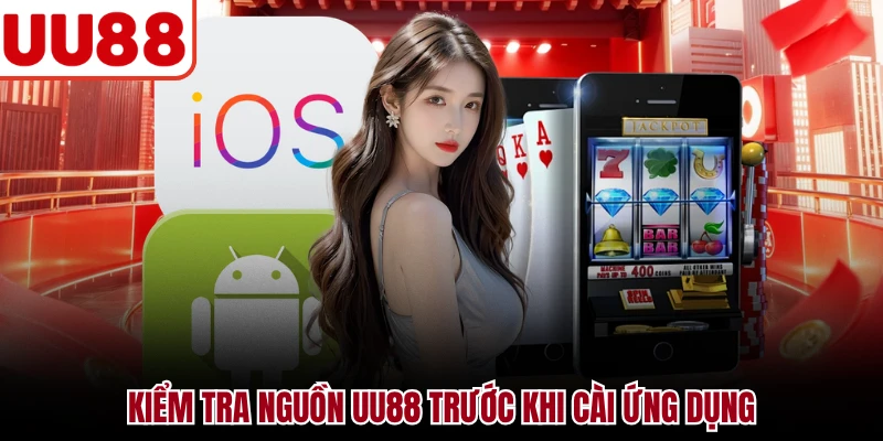 Kiểm tra nguồn UU88 trước khi cài ứng dụng
