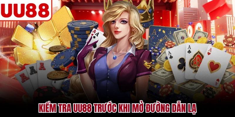 Kiểm tra UU88 trước khi mở đường dẫn lạ
