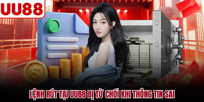 Rút Tiền UU88 - Hướng Dẫn Gửi Lệnh Nhanh Và Chính Xác Lệnh rút tại UU88 bị từ chối khi thông tin sai