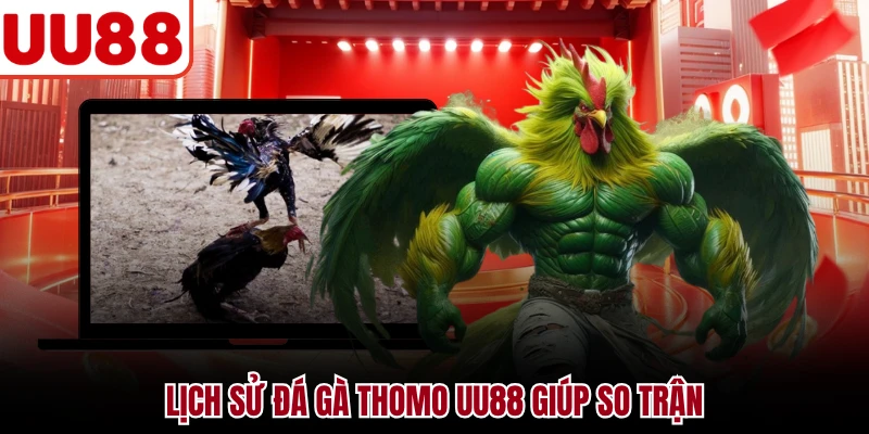 Lịch sử đá gà thomo UU88 giúp so trận
