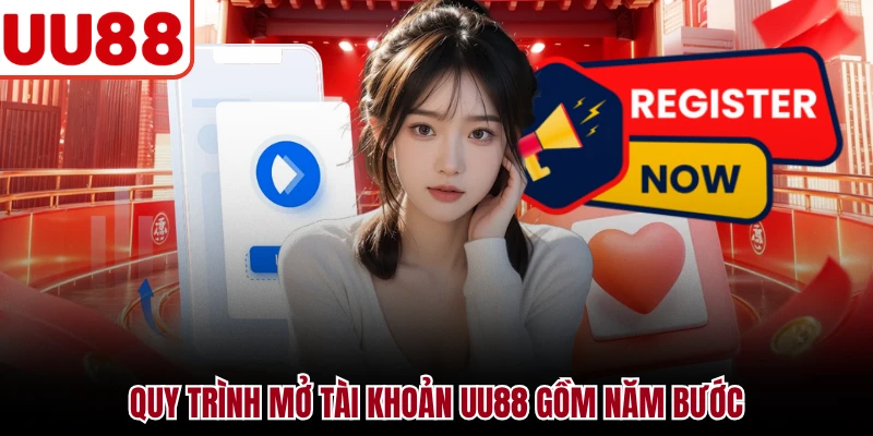 Đăng Ký UU88 - Hướng Dẫn Tạo Tài Khoản Cho Người Mới Quy trình mở tài khoản UU88 gồm năm bước