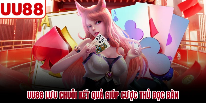 Baccarat UU88 - Luật Chơi Và Cách Đọc Bàn Chuẩn Nhất UU88 lưu chuỗi kết quả giúp cược thủ đọc bàn